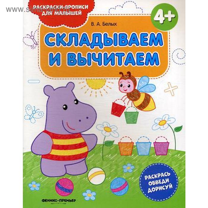 

Складываем и вычитаем 4+: книжка-раскраска. 2-е издание. Белых В. А.