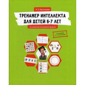 Тренажер интеллекта для детей 6-7 лет: 15 занятий в игровой форме. Васильева Л.Л.