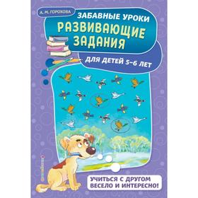 

Развивающие задания: для детей 5-6 лет. Горохова А.М.