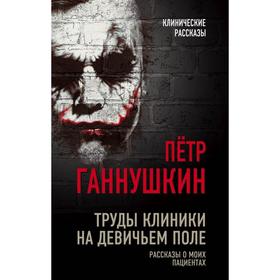 Труды клиники на Девичьем поле. Рассказы о моих пациентах. Ганнушкин П.Б.