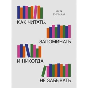 

Как читать, запоминать и никогда не забывать. Марк Тигелаар