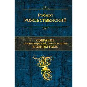 

Собрание стихотворений, песен и поэм в одном томе. Рождественский Р.И.