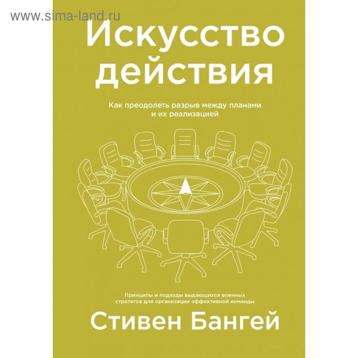 

Искусство действия. Как преодолеть разрыв между планами и их реализацией. Стивен Бангей