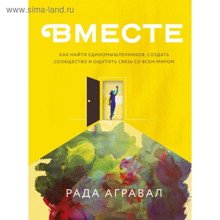 

Вместе. Как найти единомышленников, создать сообщество и ощутить связь со всем миром. Рада Агравал