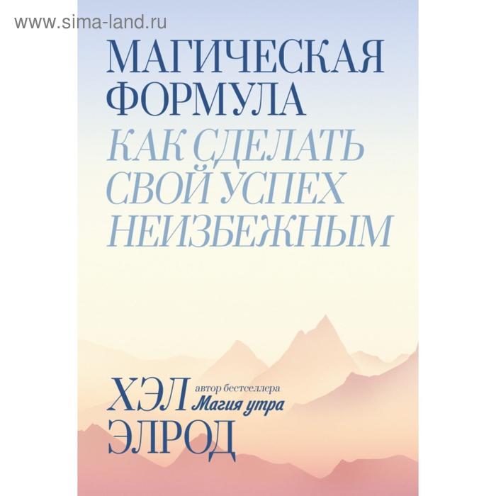 

Магическая формула. Как сделать свой успех неизбежным. Хэл Элрод