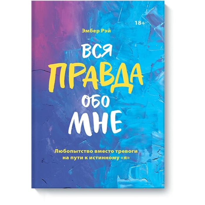 

Вся правда обо мне. Любопытство вместо тревоги на пути к истинному «я». Эмбер Рэй
