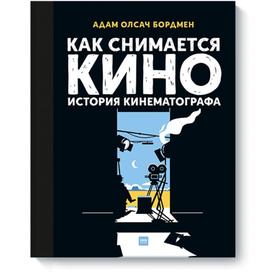 

Как снимается кино. История кинематографа. Адам Олсач Бордмен