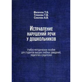 

Исправление нарушений речи у дошкольников: Учебно-методическое пособие. Филичева Т. Б., Туманова Т. В., Соболева А. В.