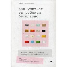 

Как учиться за рубежом бесплатно: Личный опыт студентов иностранных университетов. Долгополова М.
