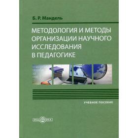 

Методология и методы организации научного исследования в педагогике: Учебное пособие для обучающихся в магистратуре. Мандель Б.Р.