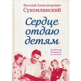 

Сердце отдаю детям. Сухомлинский В.А.