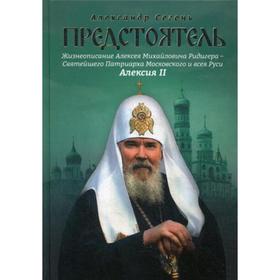 

Предстоятель. Жизнеописание Святейшего Патриарха Московского и всея Руси Алексия II. Сегень А.Ю.