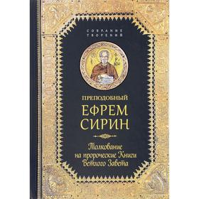 

Преподобный Ефрем Сирин. Творения. Толкование на пророческие Книги Ветхого Завета. Ефрем Сирин преподобный