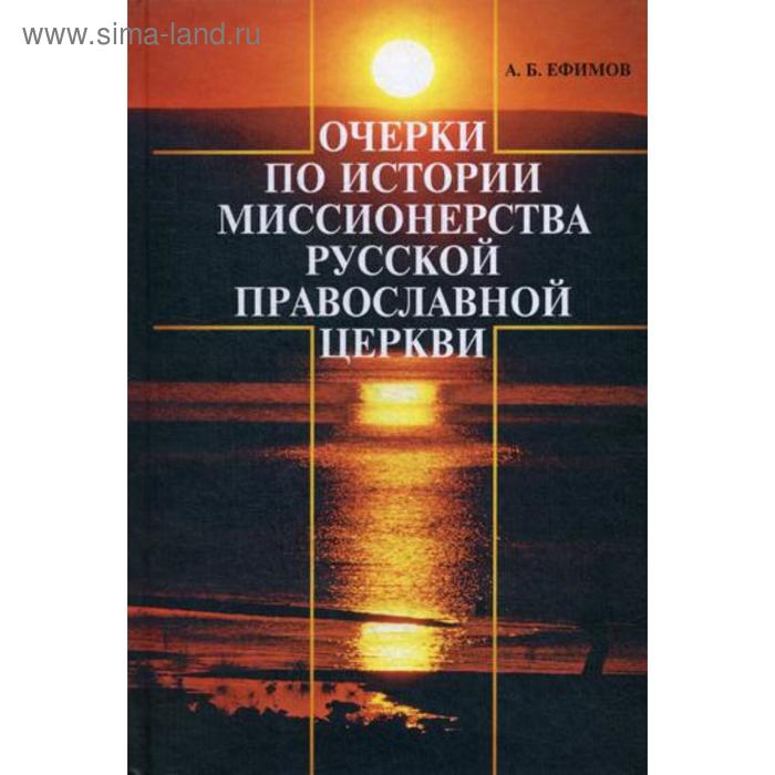

Очерки по истории миссионерства Русской Православной Церкви. Ефимов А.Б.