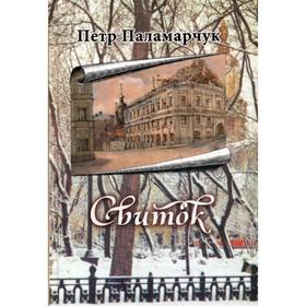 

Свиток. Сборник прозы. Паламарчук П. Г.