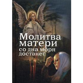 

Молитва матери со дна моря достанет: случаи из современной жизни с приложением молитв. Сост. Дудкин Е.