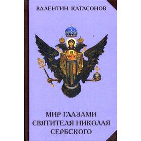 

Мир глазами святителя Николая Сербского. Катасонов В.Ю.