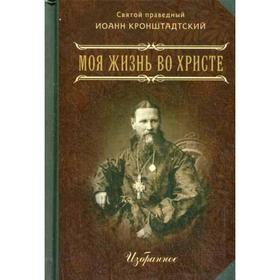 

Моя жизнь во Христе. В 2 ч. Избранное. (мал.форм.). Св. праведный Иоанн Кронштадский