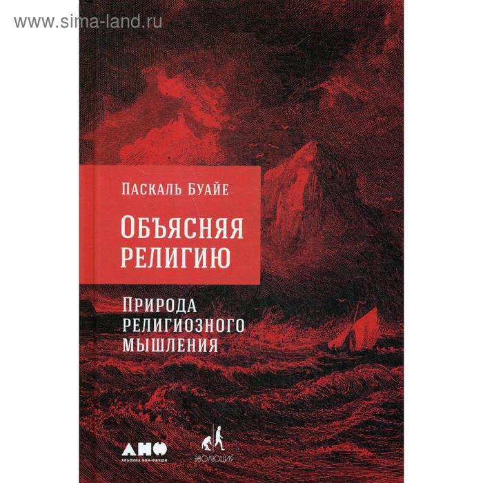 

Объясняя религию: Природа религиозного мышления. 2-е издание. Буайе П.