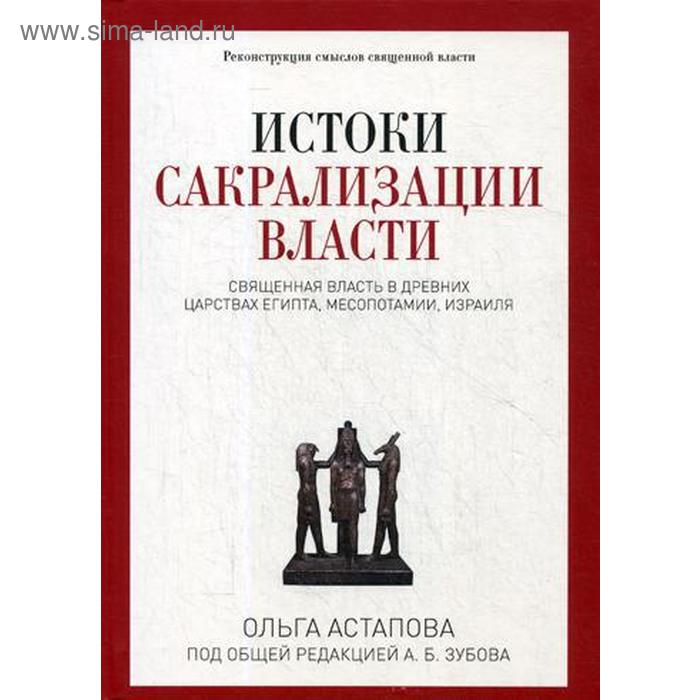 

Истоки сакрализации власти. Священная власть в древних царствах Египта, Месопотамии, Израиля. Астапова О.Р.