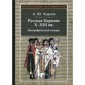 

Русская Церковь X-XIII вв.: биографический словарь. 2-е издание, исправленное и дополненное Карпов А. Ю.
