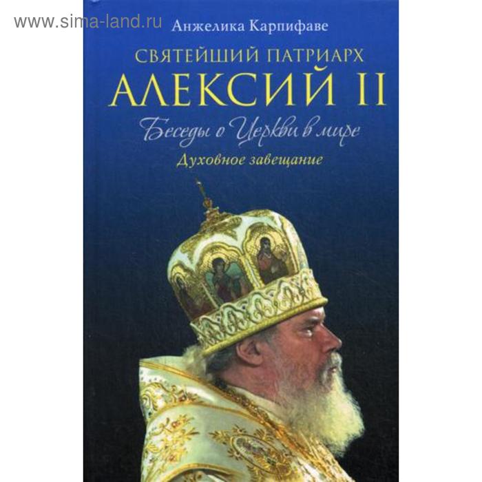 Святейший Патриарх Алексий II: Беседы о Церкви в мире. Карпифаве А. карпифаве анжелика святейший патриарх алексий ii беседы о церкви в мире оф 1