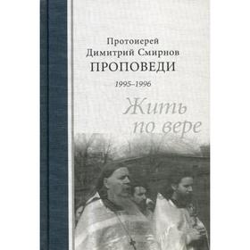 

Жить по вере. Проповеди 1995-1996. Смирнов Д.Н., протоиерей