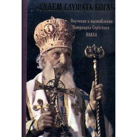 

Будем слушать Бога! Поучения и наставления Патриарха Сербского Павла. Сост. Йован Янич