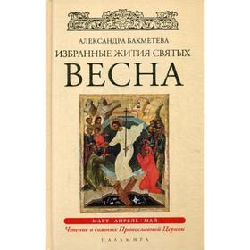 

Избранные жития Святых. Весна: Март. Апрель. Май. Бахметева А.