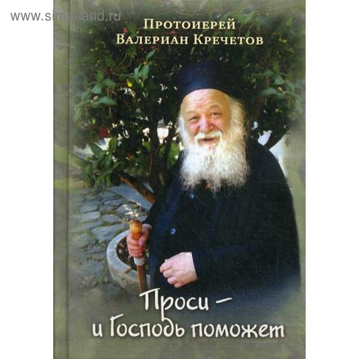 

Проси - и Господь поможет: Проповеди. Протоиерий Кречетов В.