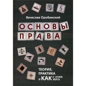 

Основы права: теория, практика и как с этим жить. Оробинский В.