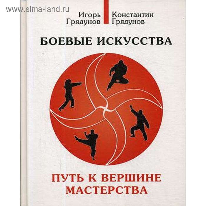 

Боевые искусства. Путь к вершине мастерства: Учебно-методическое пособие. Грядунов И., Грядунов К.