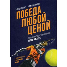 

Победа любой ценой. Психологическое оружие в теннисе: уроки мастера (с доп.гл. Андре Агасси). Гилберт Брэд, Джеймисон Стив