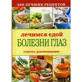 

Лечимся едой. Болезни глаз. 200 лучших рецептов. Советы, рекомендации. Сост. Кашин С.П.