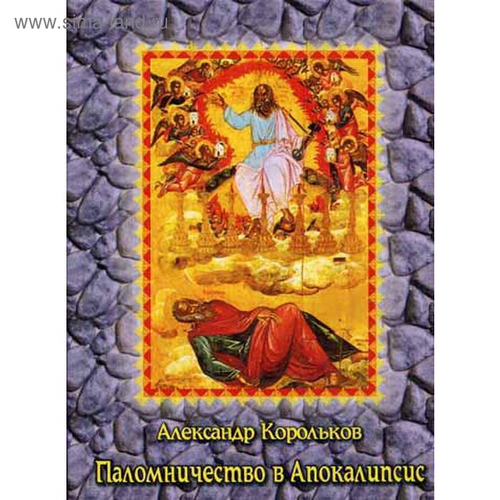 

Паломничество в Апокалипсис. Размышления о наших святынях. Корольков А.