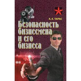 

Безопасность бизнесмена и его бизнеса. Тарас А.Е.