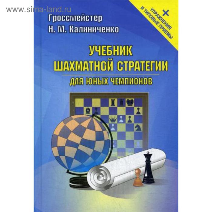 Учебник шахматной стратегии для юных чемпионов + упражнения и типовые приемы. Калиниченко Н.М.