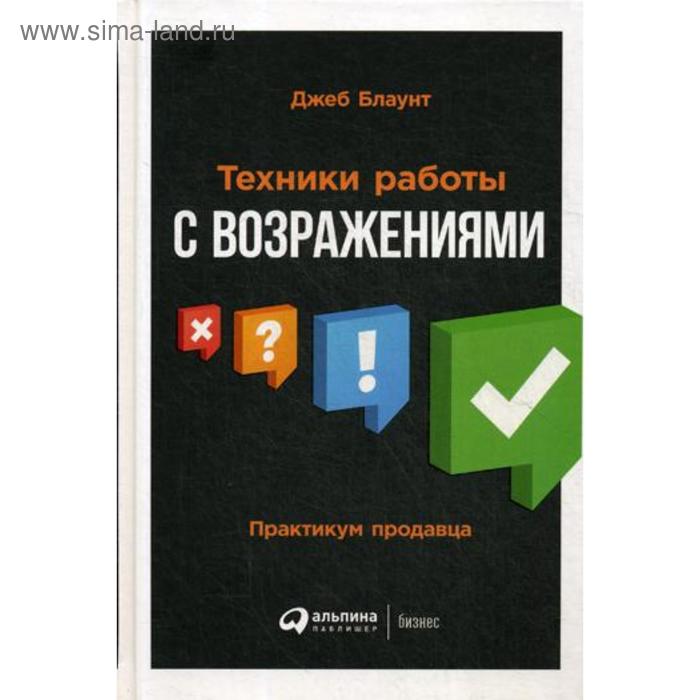 

Техники работы с возражениями: Практикум продавца. Блаунт Д.
