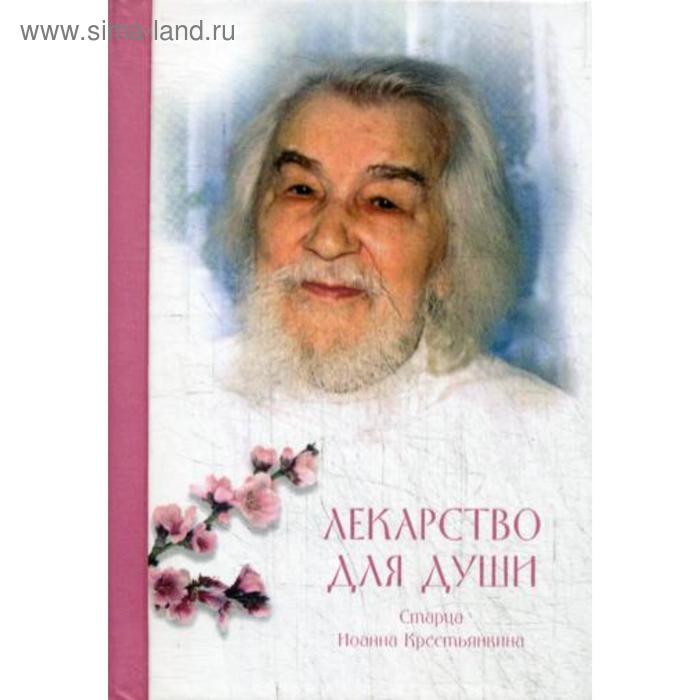 Лекарство для души: из сочинений архимандрита (И. Крестьянкина) архимандрит иоанн крестьянкин лекарство для души из сочинений архимандрита иоанна крестьянкина