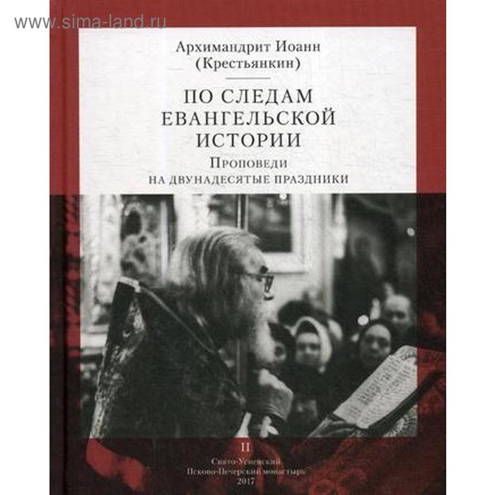 

По следам Евангельской истории. Проповеди на двунадесятые праздники. Т. 2. Архим. И. Крестьянкин