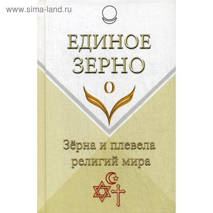 

Единое Зерно. Зерна и плевела религий мира