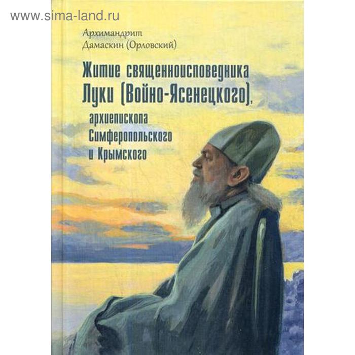 

Житие священноисповедника Луки (Войно-Ясенецкого), архиепископа Симферопольского и Крымского. Архимандрит Дамаскин (Орловский)