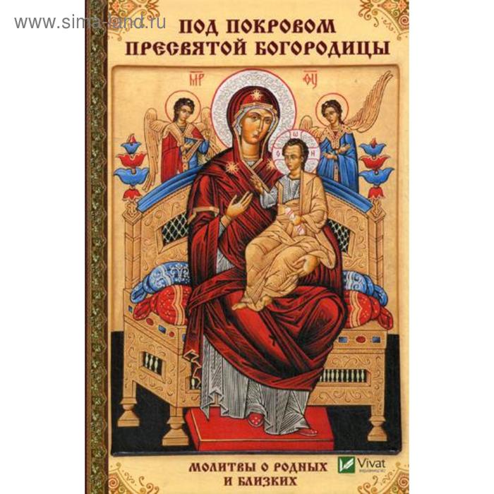 

Под покровом Пресвятой Богородицы. Молитвы о родных и близких. Терехова Г.И.