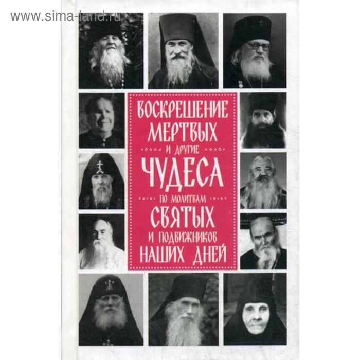 Воскрешение мертвых и другие чудеса по молитвам святых и подвижников наших дней. Девятова С.