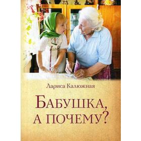 

Бабушка, а почему Или разговоры с внуками. Калюжная Л. И.