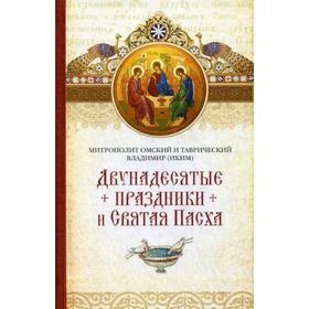 

Двунадесятые праздники и Святая Пасха. Митрополит Владимир (Иким)