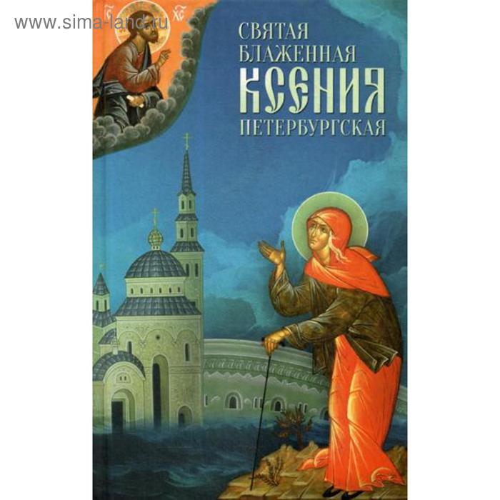 

Святая Блаженная Ксения Петербургская. Сост. Маркова А.А.