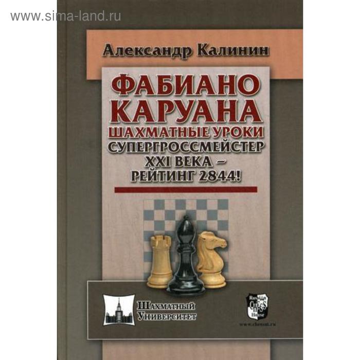 

Фабиано Каруана. Шахматные уроки. Супергроссмейстер XXI века - рейтинг 2844!. Калинин А.В.