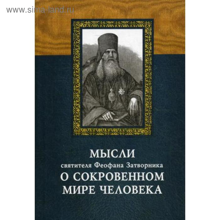 

Мысли святителя Феофана Затворника о сокровенном мире человека