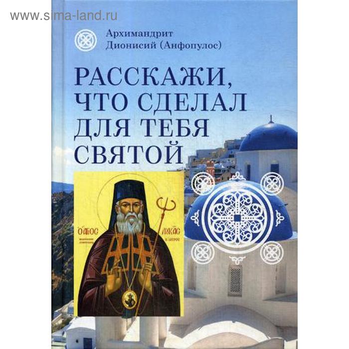 

Расскажи, что сделал для тебя святой. Житие и чудеса святого Луки, архиепископа Симферопольского, целителя. Архимодрид Дионисий (Анфопулос)